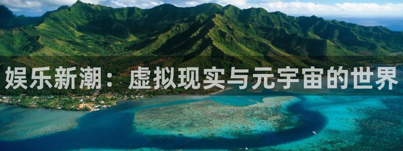 顺盈娱乐：娱乐新潮：虚拟现实与元宇宙的世界