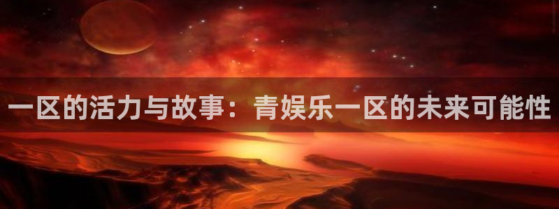 顺盈娱乐：一区的活力与故事：青娱乐一区的未来可能性